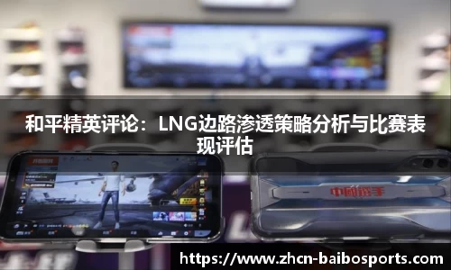 和平精英评论：LNG边路渗透策略分析与比赛表现评估