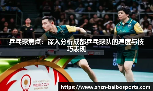 乒乓球焦点：深入分析成都乒乓球队的速度与技巧表现