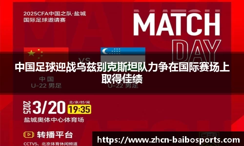 中国足球迎战乌兹别克斯坦队力争在国际赛场上取得佳绩
